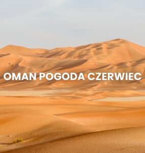 Pogoda w Omanie w czerwcu – temperatura, klimat, warunki do wypoczynku. Oman pogoda czerwiec