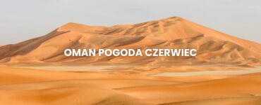 Pogoda w Omanie w czerwcu – temperatura, klimat, warunki do wypoczynku. Oman pogoda czerwiec