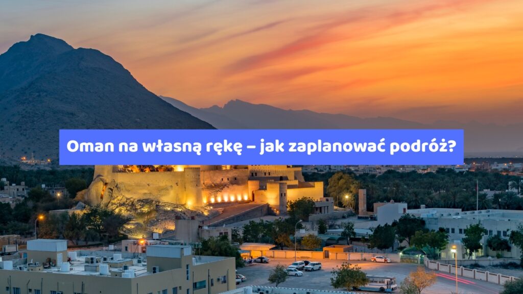 Oman na własną rękę – jak zaplanować podróż?