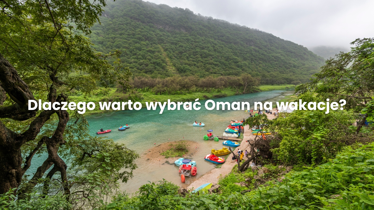 Dlaczego warto wybrać Oman na wakacje?