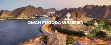 Pogoda w Omanie we wrześniu – temperatura, klimat, warunki do wypoczynku. Oman pogoda wrzesień