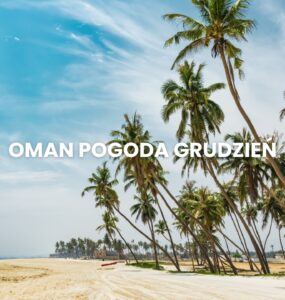 Pogoda w Omanie w grudniu – temperatura, klimat, warunki do wypoczynku. Oman pogoda grudzień