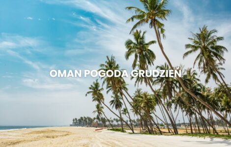 Pogoda w Omanie w grudniu – temperatura, klimat, warunki do wypoczynku. Oman pogoda grudzień
